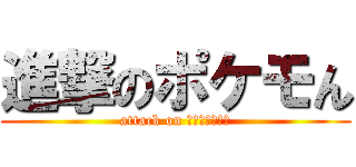 進撃のポケモん (attack on １０まんボルト)