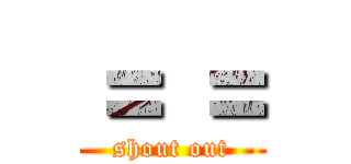 ＝ ＝ (shout out)