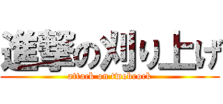 進撃の刈り上げ (attack on twobrock)