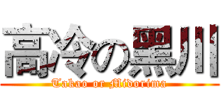 高冷の黑川 (Takao or Midorima)