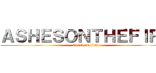 ＡＳＨＥＳＯＮＴＨＥＦＩＲＥ (attack on titan)