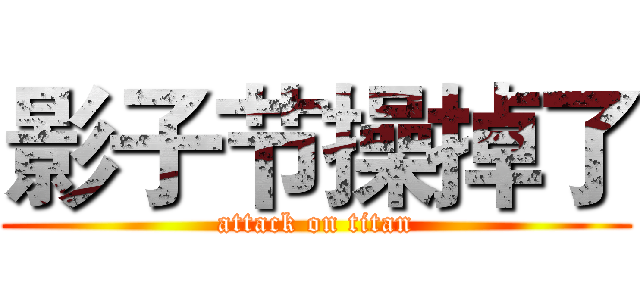 影子节操掉了 (attack on titan)