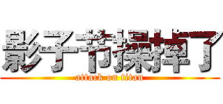 影子节操掉了 (attack on titan)