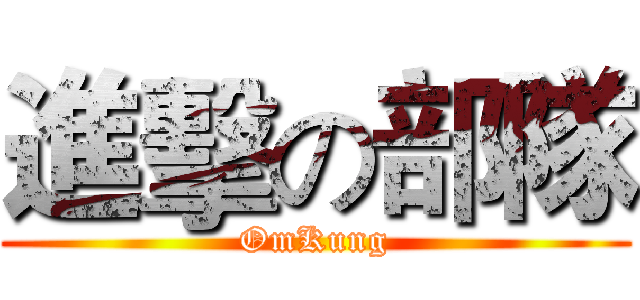 進擊の部隊 (OmKung)