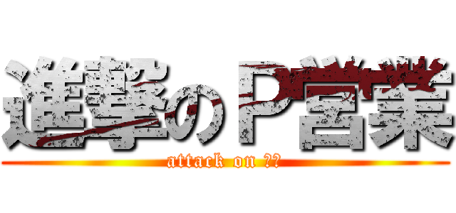 進撃のＰ営業 (attack on 予算)