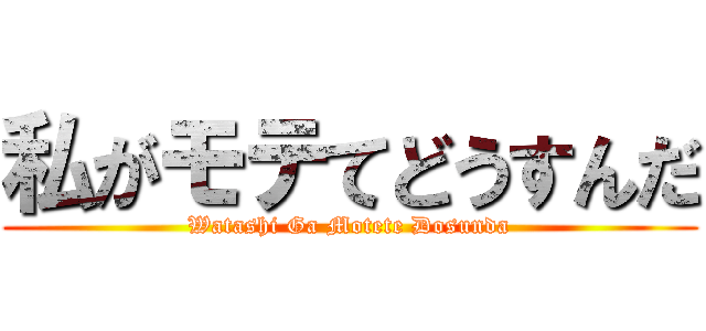 私がモテてどうすんだ (Watashi Ga Motete Dosunda)