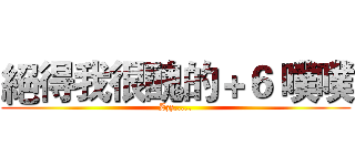 絕得我很醜的＋６ 噗噗 (Zzz.....)