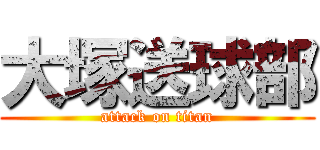 大塚送球部 (attack on titan)