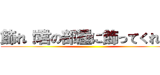 飾れ！君の部屋に飾ってくれ！！ ()