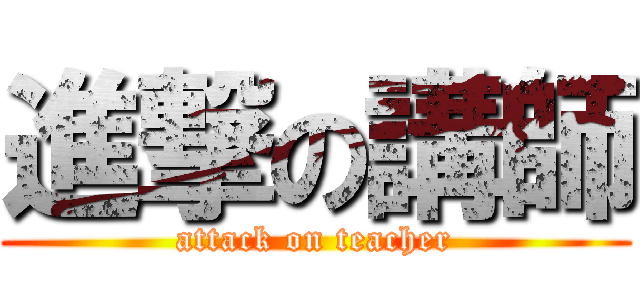 進撃の講師 (attack on teacher)