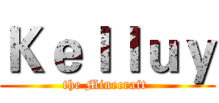 Ｋｅｌｌｕｙ (the Minecraft )