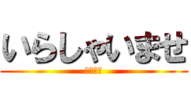 いらしゃいませ (デリ○ル)