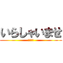 いらしゃいませ (デリ○ル)