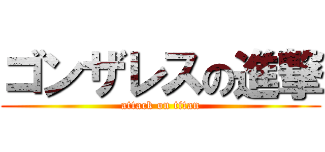 ゴンザレスの進撃 (attack on titan)