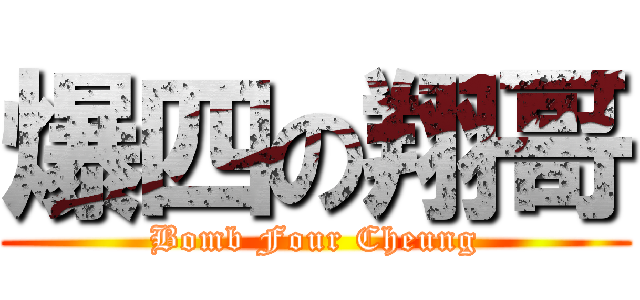 爆四の翔哥 (Bomb Four Cheung)