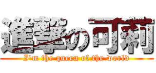 進撃の可莉 (I\'m the queen of the world)