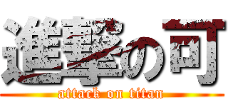 進撃の可 (attack on titan)