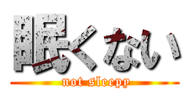 眠くない ( not sleepy)