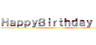 ＨａｐｐｙＢｉｒｔｈｄａｙ！！！ ()