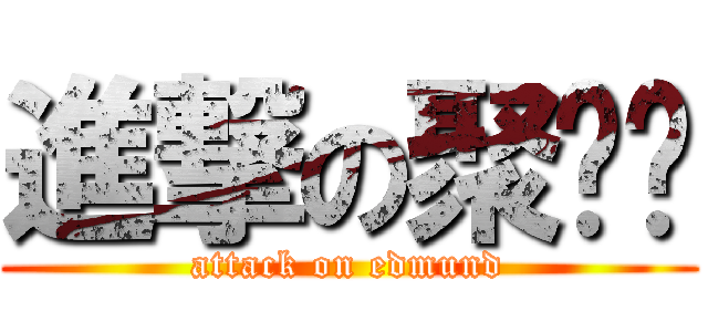 進撃の聚变态 (attack on edmund)