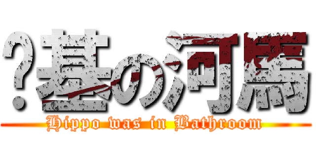 搞基の河馬 (Hippo was in Bathroom)