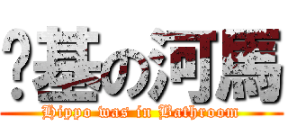 搞基の河馬 (Hippo was in Bathroom)