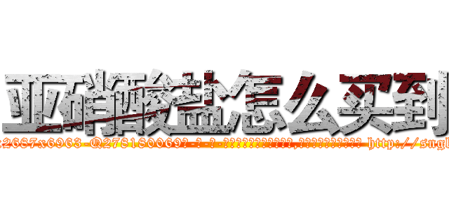 亚硝酸盐怎么买到 (亚硝酸盐怎么买到【电-186x2687x6963-Q278180069元-吉-药-业】我们做的是长期生意,靠的是老客户长期支持 http://sngk.net/nCyVuy
)