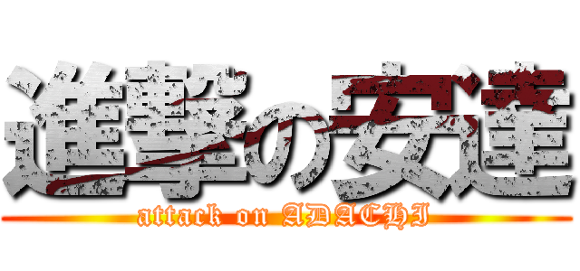 進撃の安達 (attack on ADACHI)