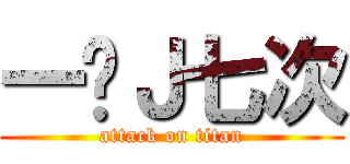 一晚Ｊ七次 (attack on titan)
