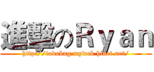 進擊のＲｙａｎ (http://todobug.myweb.hinet.net/)