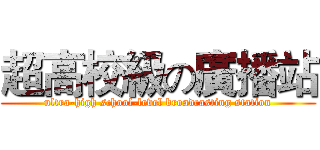 超高校級の廣播站 (ultra-high school-level broadcasting station)