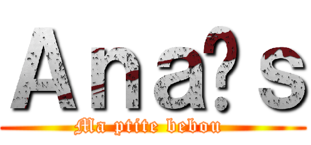 Ａｎａïｓ (Ma ptite bebou )
