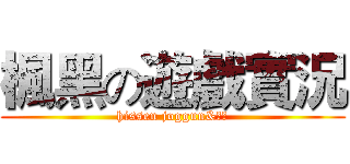楓黑の遊戲實況 (hissen joggun&講解)