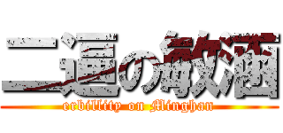 二逼の敏涵 (erbillity on Minghan)