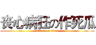 丧心病狂の作死瓜 (attack on titan)