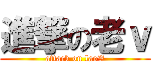 進撃の老ｖ (attack on laoV)