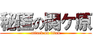 秘匿の関ケ原 (attack on titan)