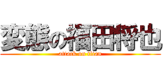 変態の福田将也 (attack on titan)