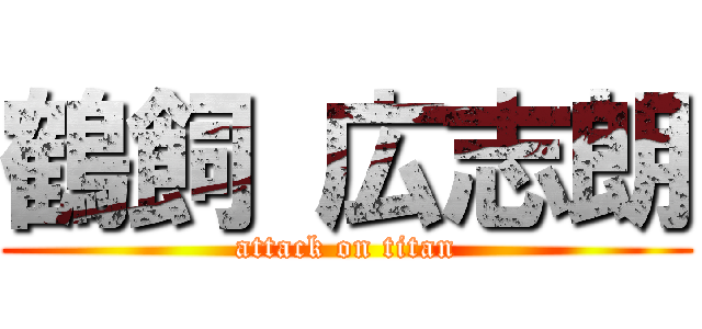 鶴飼 広志朗 (attack on titan)
