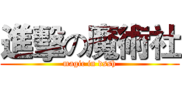 進擊の魔術社 (magic in dssh)