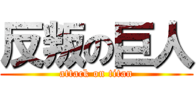 反叛の巨人 (attack on titan)