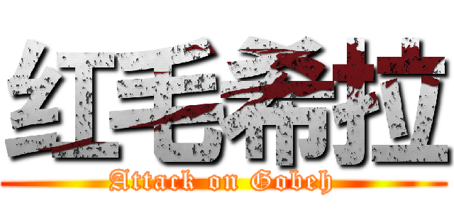 红毛希拉 (Attack on Gobeh)
