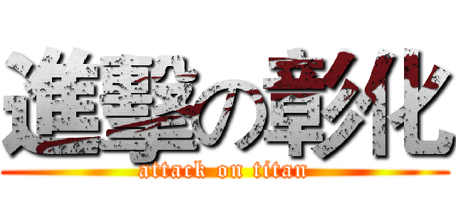進擊の彰化 (attack on titan)