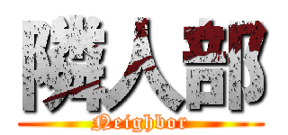 隣人部 (Neighbor)