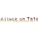 Ａｔｔａｃｋ ｏｎ Ｔａｔａｙ (Attack on Tatay)