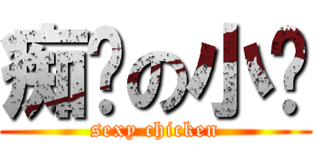 痴汉の小鸡 (sexy chicken)
