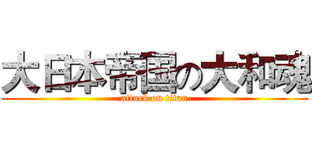 大日本帝国の大和魂 (attack on titan)