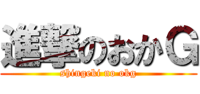 進撃のおかＧ (shingeki no okg)