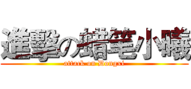 進擊の蜡笔小曦 (attack on Dongxi)