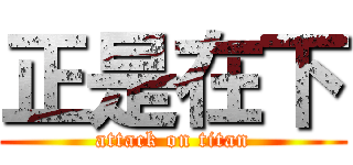 正是在下 (attack on titan)